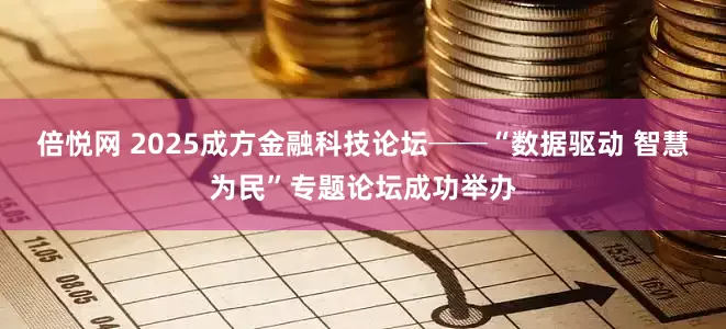 倍悦网 2025成方金融科技论坛──“数据驱动 智慧为民”专题论坛成功举办